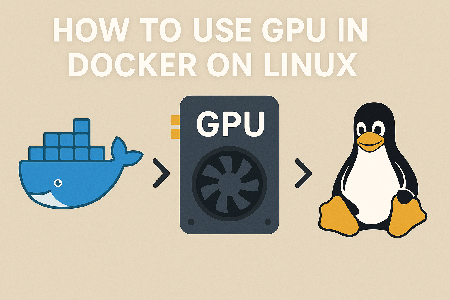 How to Use GPU in Docker on Linux